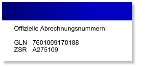 Offizielle Abrechnungsnummern: GLN 	7601009170188ZSR	A275109